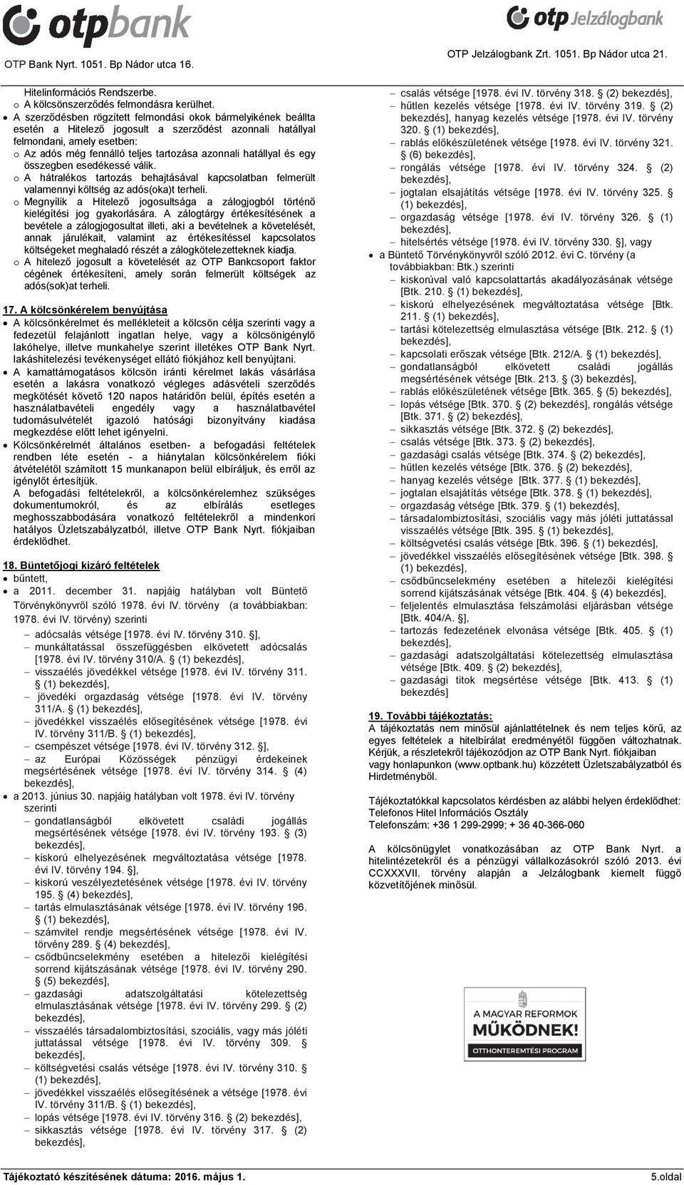 hatállyal és egy összegben esedékessé válik. o A hátralékos tartozás behajtásával kapcsolatban felmerült valamennyi költség az adós(oka)t terheli.