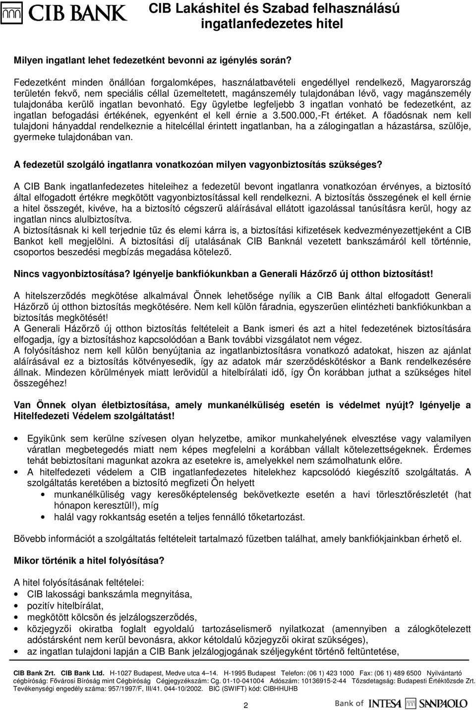 tulajdonába kerülı ingatlan bevonható. Egy ügyletbe legfeljebb 3 ingatlan vonható be fedezetként, az ingatlan befogadási értékének, egyenként el kell érnie a 3.500.000,-Ft értéket.