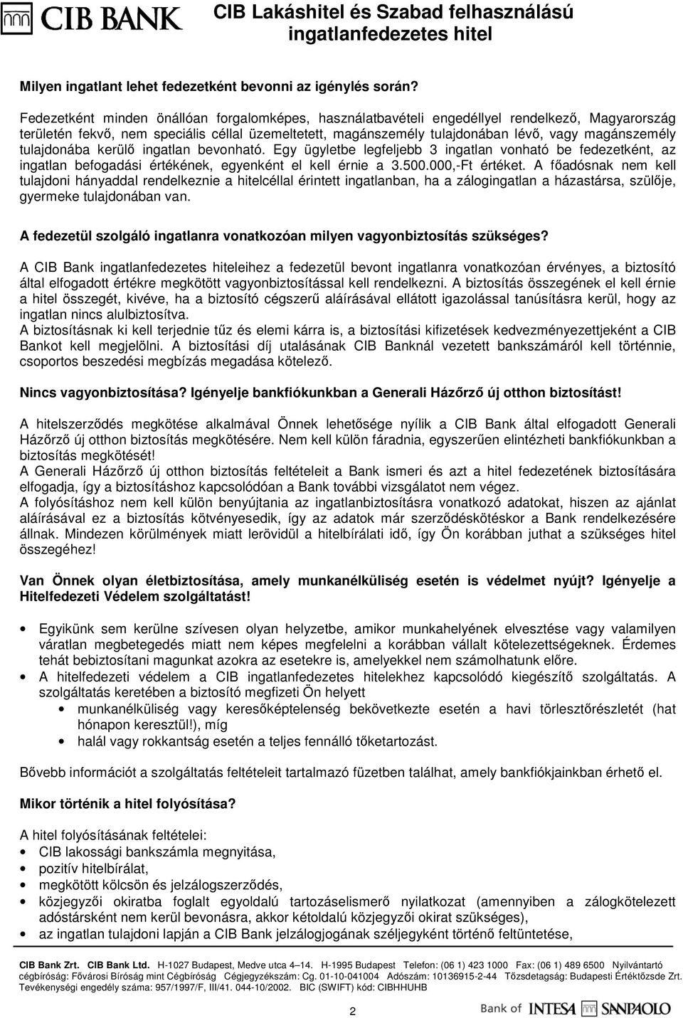 tulajdonába kerülı ingatlan bevonható. Egy ügyletbe legfeljebb 3 ingatlan vonható be fedezetként, az ingatlan befogadási értékének, egyenként el kell érnie a 3.500.000,-Ft értéket.