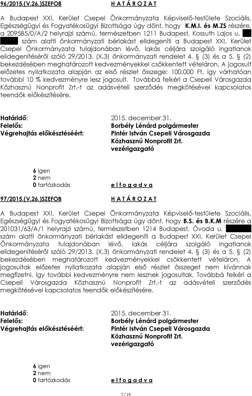 Továbbá felkéri a Csepeli Városgazda -t az adásvételi szerződés megkötésével kapcsolatos teendők előkészítésére. 97/2015.(V.26.)SZEFOB Egészségügyi és Fogyatékosügyi Bizottsága úgy dönt, hogy B.S. és B.