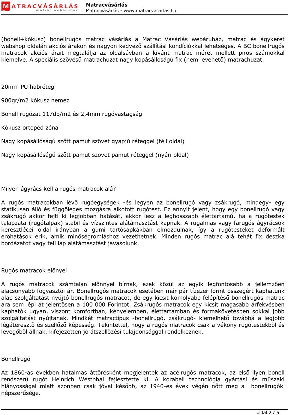 A speciális szövésű matrachuzat nagy kopásállóságú fix (nem levehető) matrachuzat.
