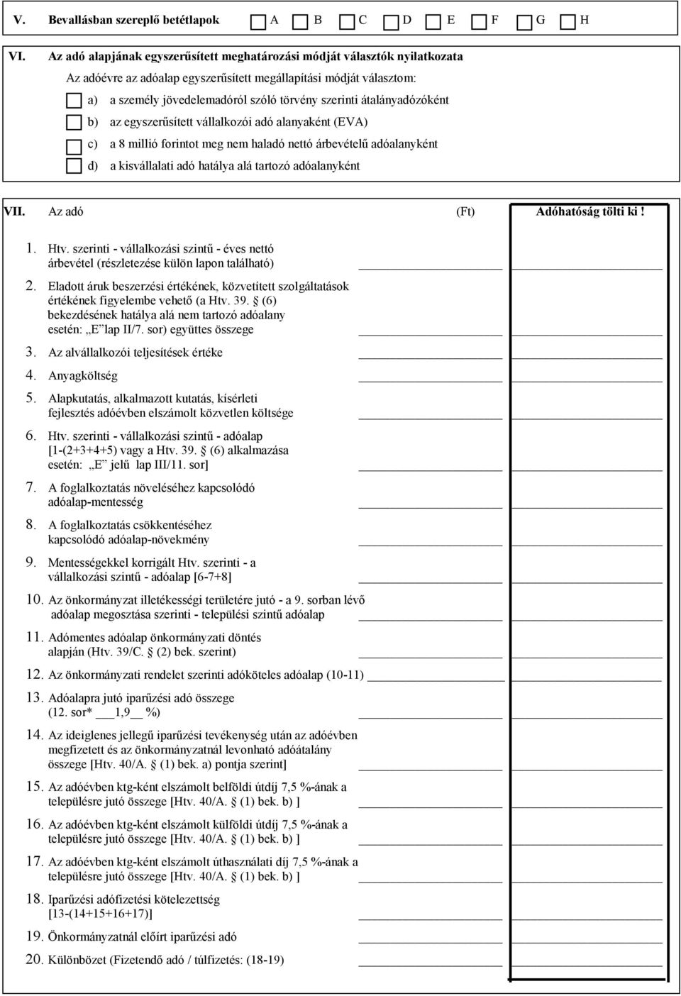 átalányadózóként b) az egyszerűsített vállalkozói adó alanyaként (EVA) c) a 8 millió forintot meg nem haladó nettó árbevételű adóalanyként d) a kisvállalati adó hatálya alá tartozó adóalanyként VII.