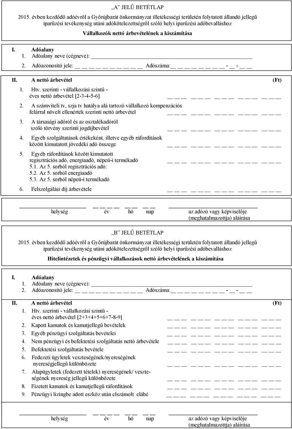 A társasági adóról és az osztalékadóról szóló törvény szerinti jogdíjbevétel 4. Egyéb szolgáltatások értékeként, illetve egyéb ráfordítások között kimutatott jövedéki adó összege 5.
