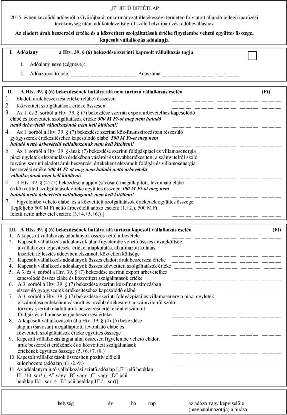 Eladott áruk beszerzési értéke (elábé) összesen 2. Közvetített szolgáltatások értéke összesen 3. Az 1. és 2. sorból a Htv. 39.