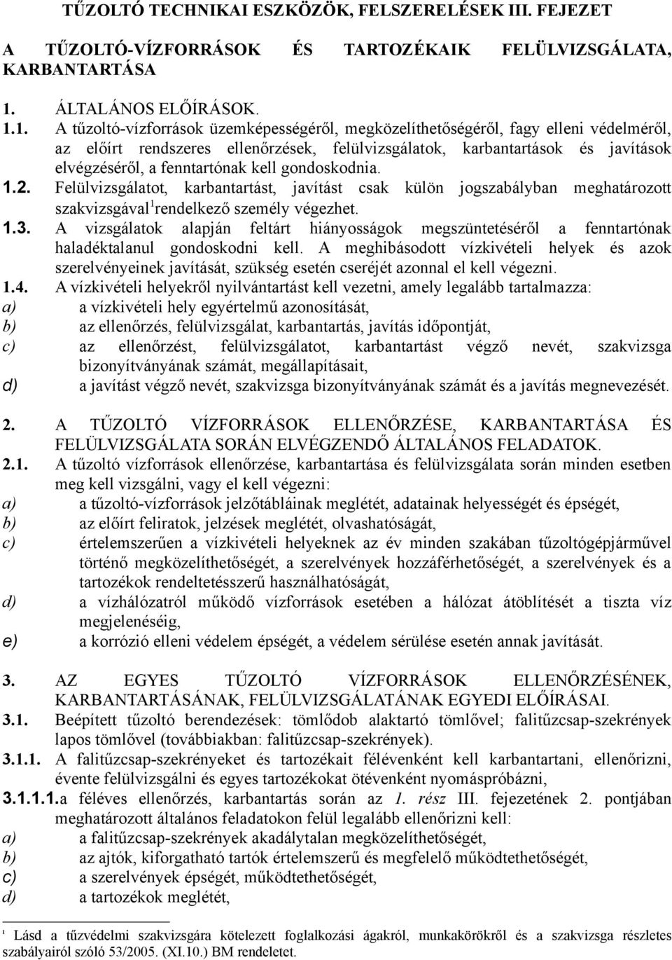 1. A tűzoltó-vízforrások üzemképességéről, megközelíthetőségéről, fagy elleni védelméről, az előírt rendszeres ellenőrzések, felülvizsgálatok, karbantartások és javítások elvégzéséről, a fenntartónak