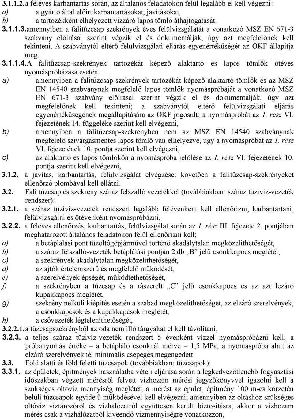 áthajtogatását. 3.1.1.3.amennyiben a falitűzcsap szekrények éves felülvizsgálatát a vonatkozó MSZ EN 671-3 szabvány előírásai szerint végzik el és dokumentálják, úgy azt megfelelőnek kell tekinteni.