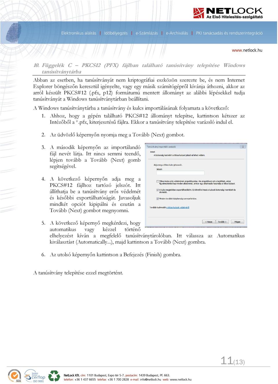 pfx, p12) formátumú mentett állományt az alábbi lépésekkel tudja tanúsítványát a Windows tanúsítványtárban beállítani.