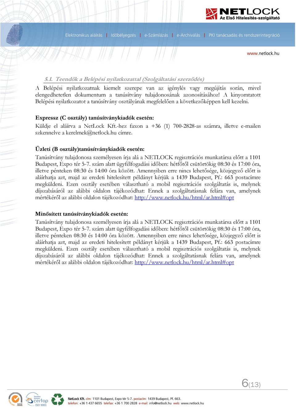 Expressz (C osztály) tanúsítványkiadók esetén: Küldje el aláírva a NetLock Kft.-hez faxon a +36 (1) 700-2828-as számra, illetve e-mailen szkennelve a kerelmek@netlock.hu címre.