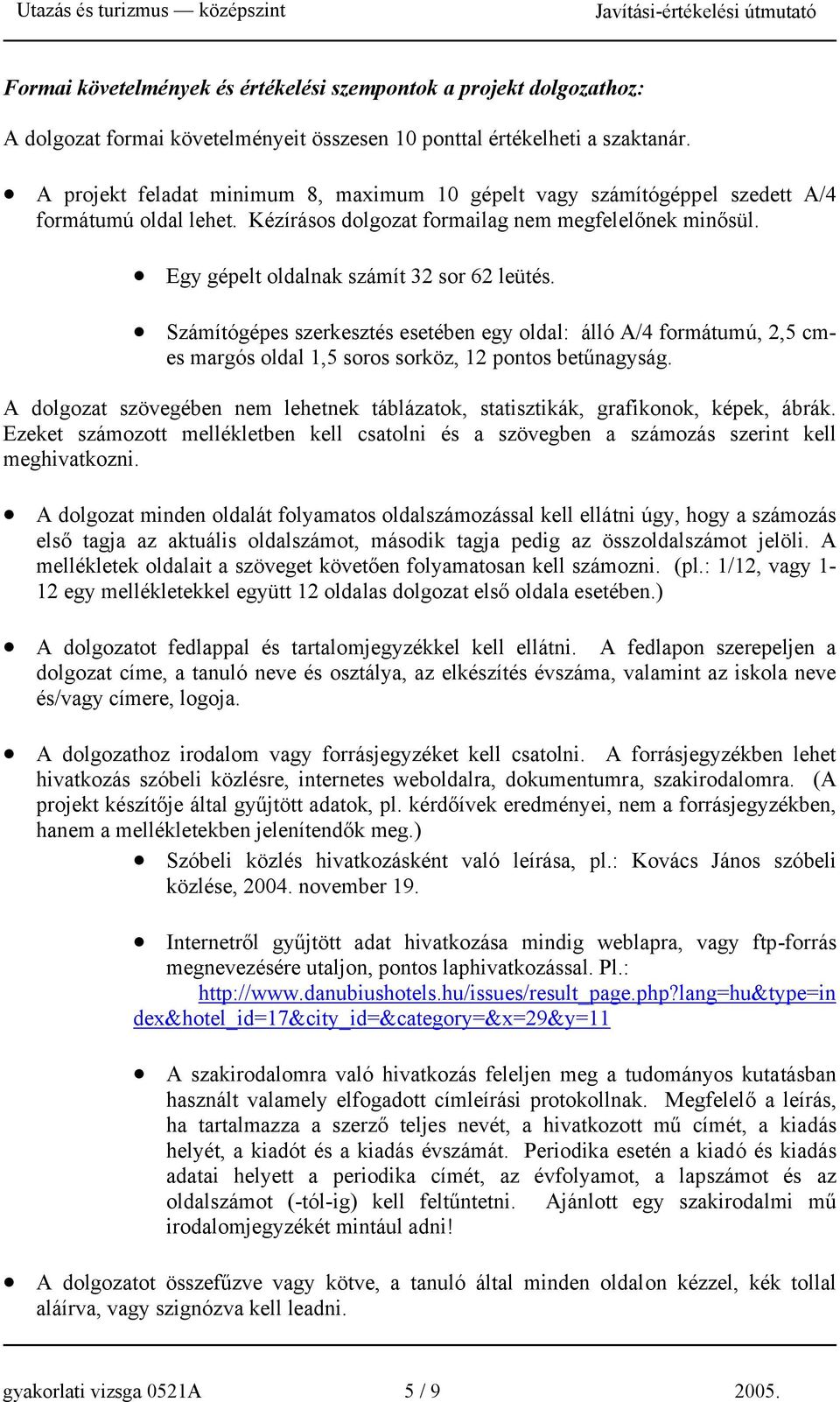 Számítógépes szerkesztés esetében egy oldal: álló A/4 formátumú, 2,5 cmes margós oldal 1,5 soros sorköz, 12 pontos betűnagyság.