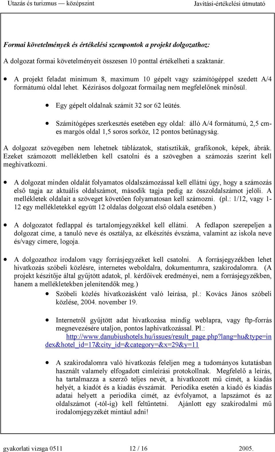 Számítógépes szerkesztés esetében egy oldal: álló A/4 formátumú, 2,5 cmes margós oldal 1,5 soros sorköz, 12 pontos betűnagyság.