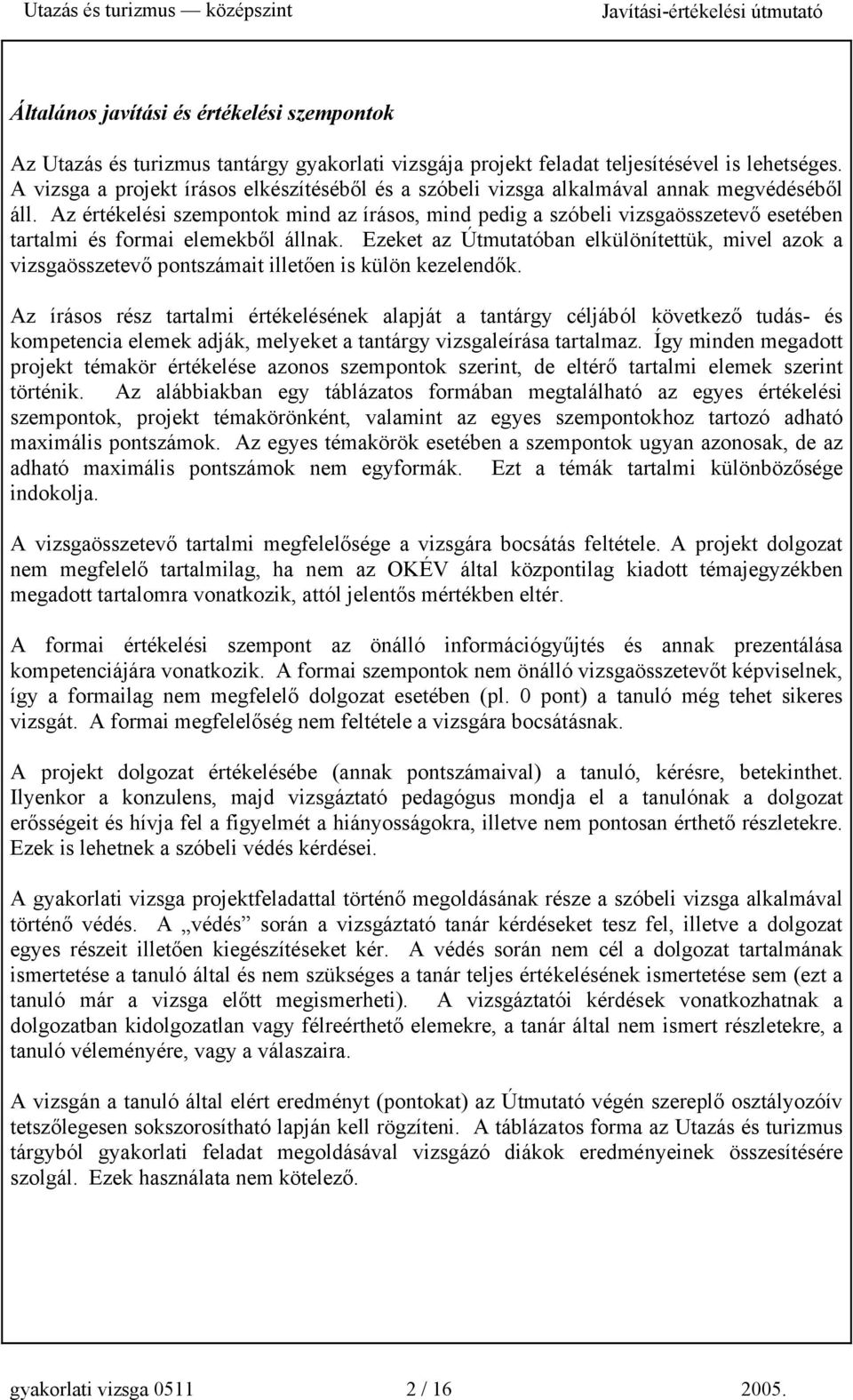 Az értékelési szempontok mind az írásos, mind pedig a szóbeli esetében tartalmi és formai elemekből állnak. Ezeket az Útmutatóban elkülönítettük, mivel azok a t illetően is külön kezelendők.