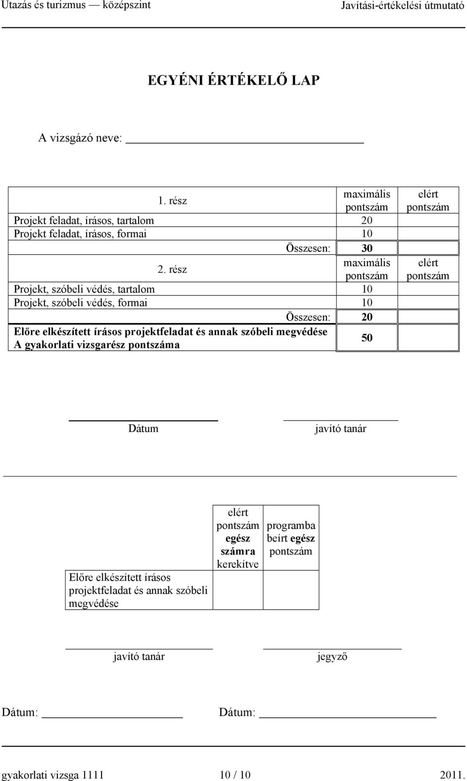 rész maximális Projekt, szóbeli védés, tartalom 10 Projekt, szóbeli védés, formai 10 Összesen: 20 Előre elkészített írásos projektfeladat