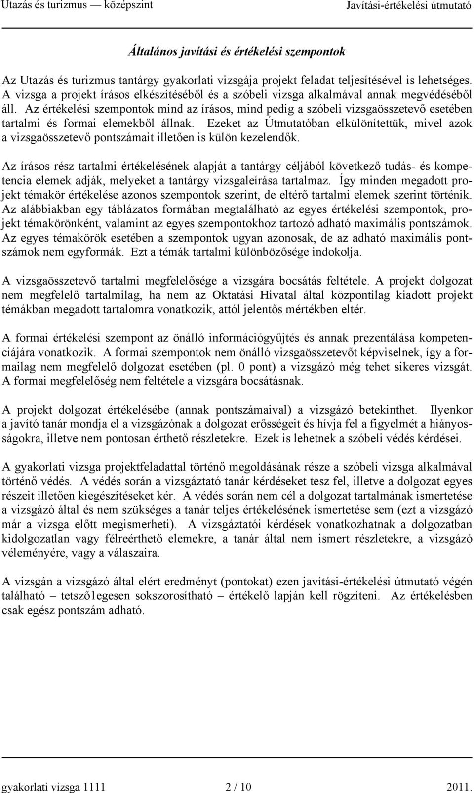 Az értékelési szempontok mind az írásos, mind pedig a szóbeli vizsgaösszetevő esetében tartalmi és formai elemekből állnak.