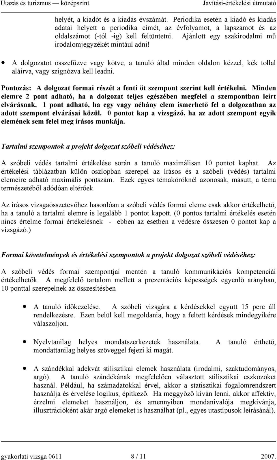 Pontozás: A dolgozat formai részét a fenti öt szempont szerint kell értékelni. Minden elemre adható, ha a dolgozat teljes egészében megfelel a szempontban leírt elvárásnak.