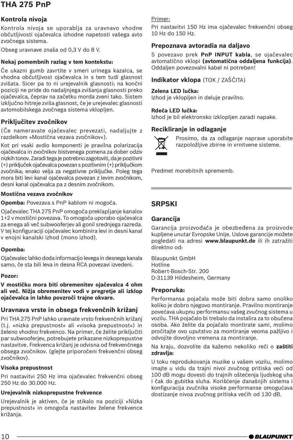 Sicer pa to ni urejevalnik glasnosti; na končni poziciji ne pride do nadaljnjega zvišanja glasnosti preko ojačevalca, čeprav na začetku morda zveni tako.