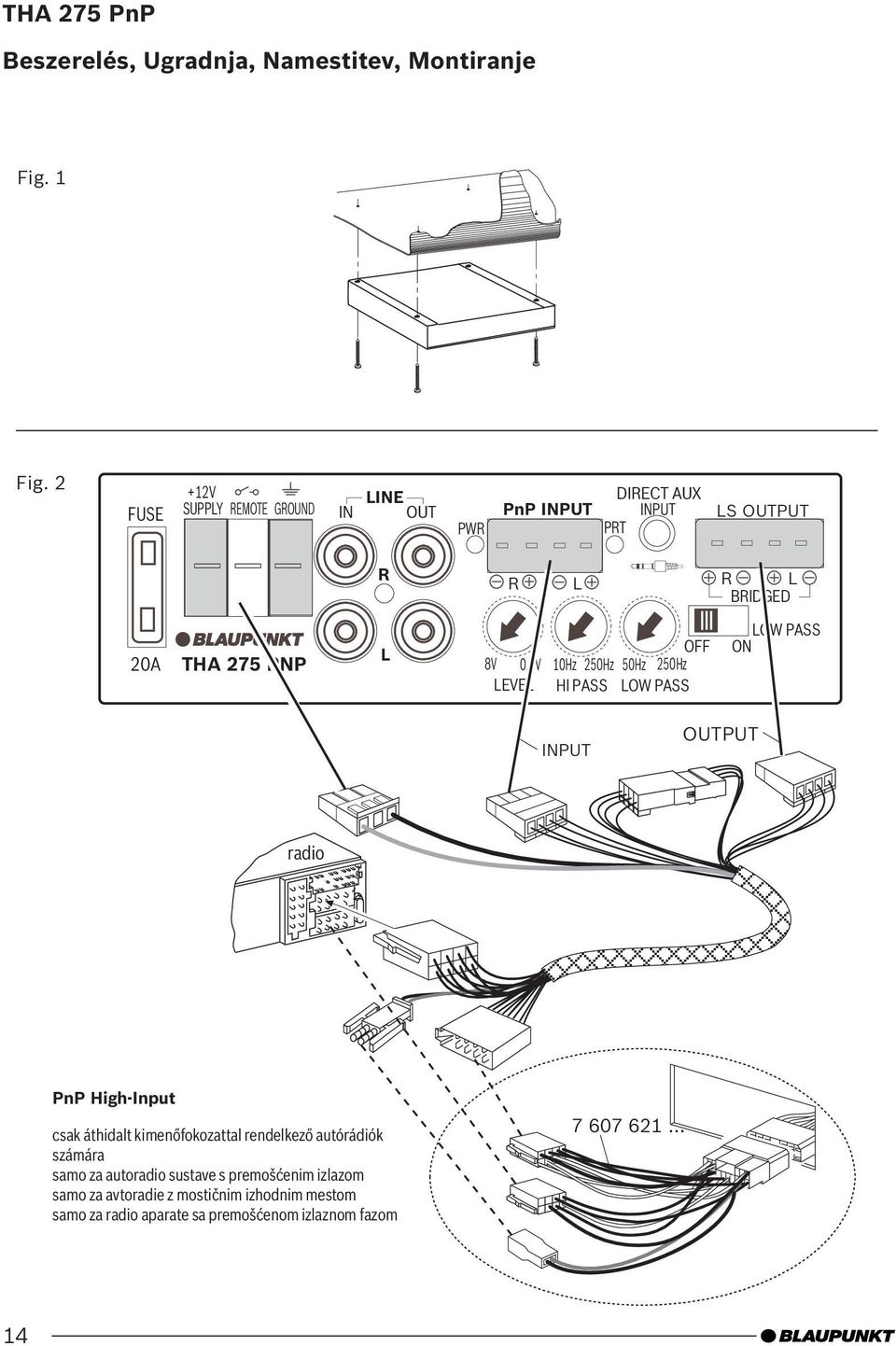 3V OFF 10Hz 250Hz 50Hz 250Hz LEVEL HI PASS LOW PASS LOW PASS ON INPUT OUTPUT radio PnP High-Input csak áthidalt