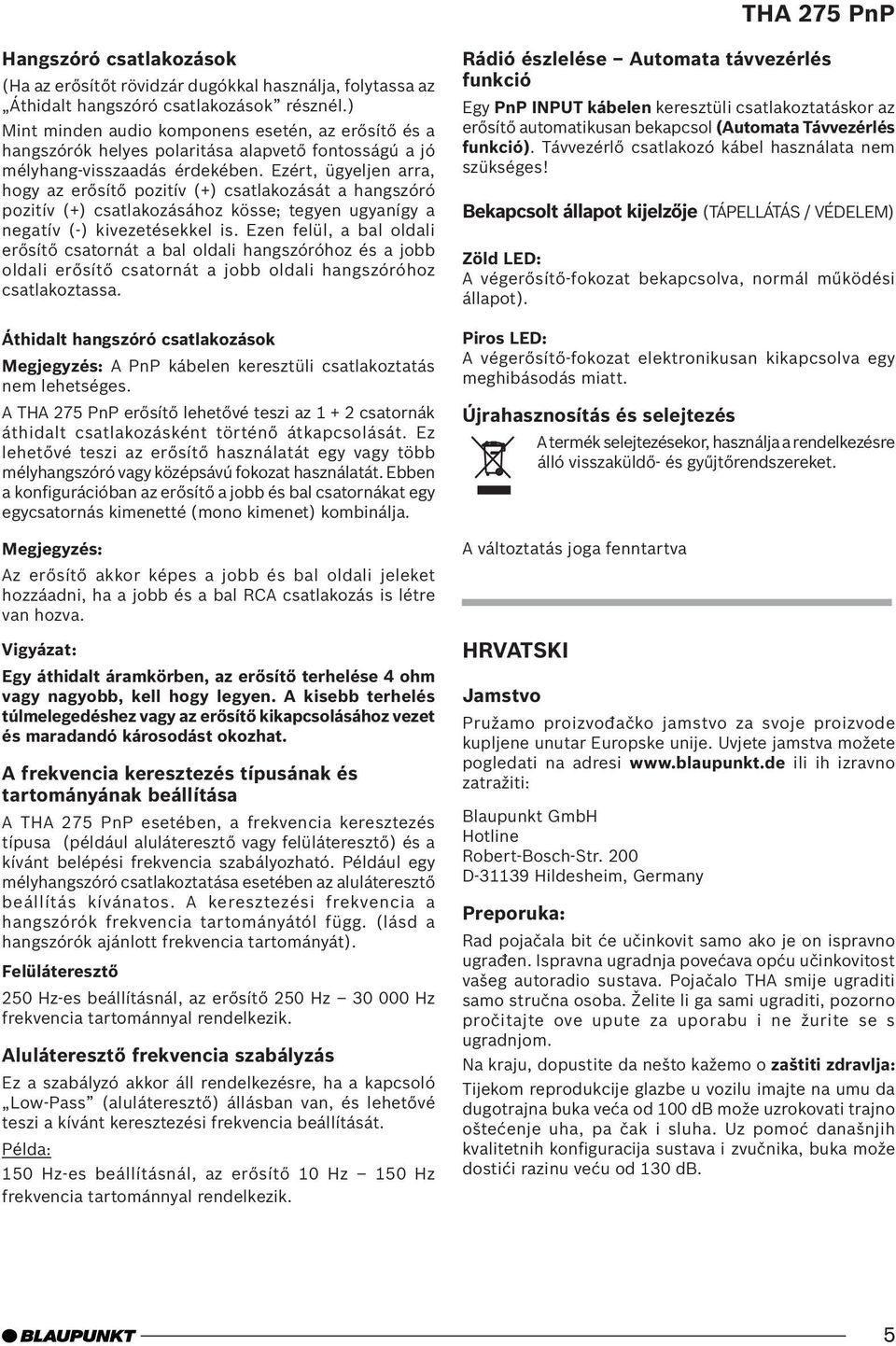 Ezért, ügyeljen arra, hogy az erősítő pozitív (+) csatlakozását a hangszóró pozitív (+) csatlakozásához kösse; tegyen ugyanígy a negatív (-) kivezetésekkel is.