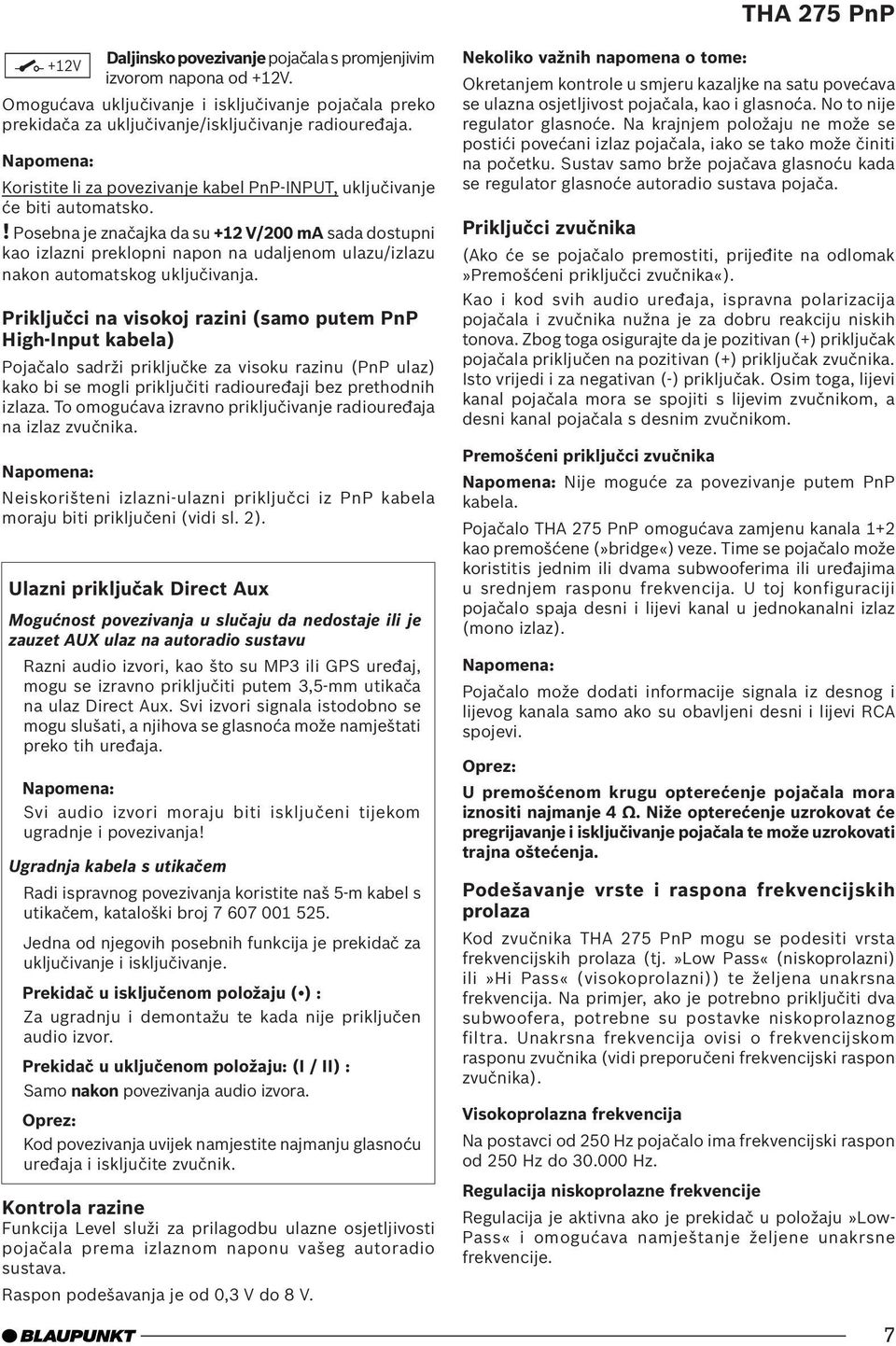 ! Posebna je značajka da su +12 V/200 ma sada dostupni kao izlazni preklopni napon na udaljenom ulazu/izlazu nakon automatskog uključivanja.