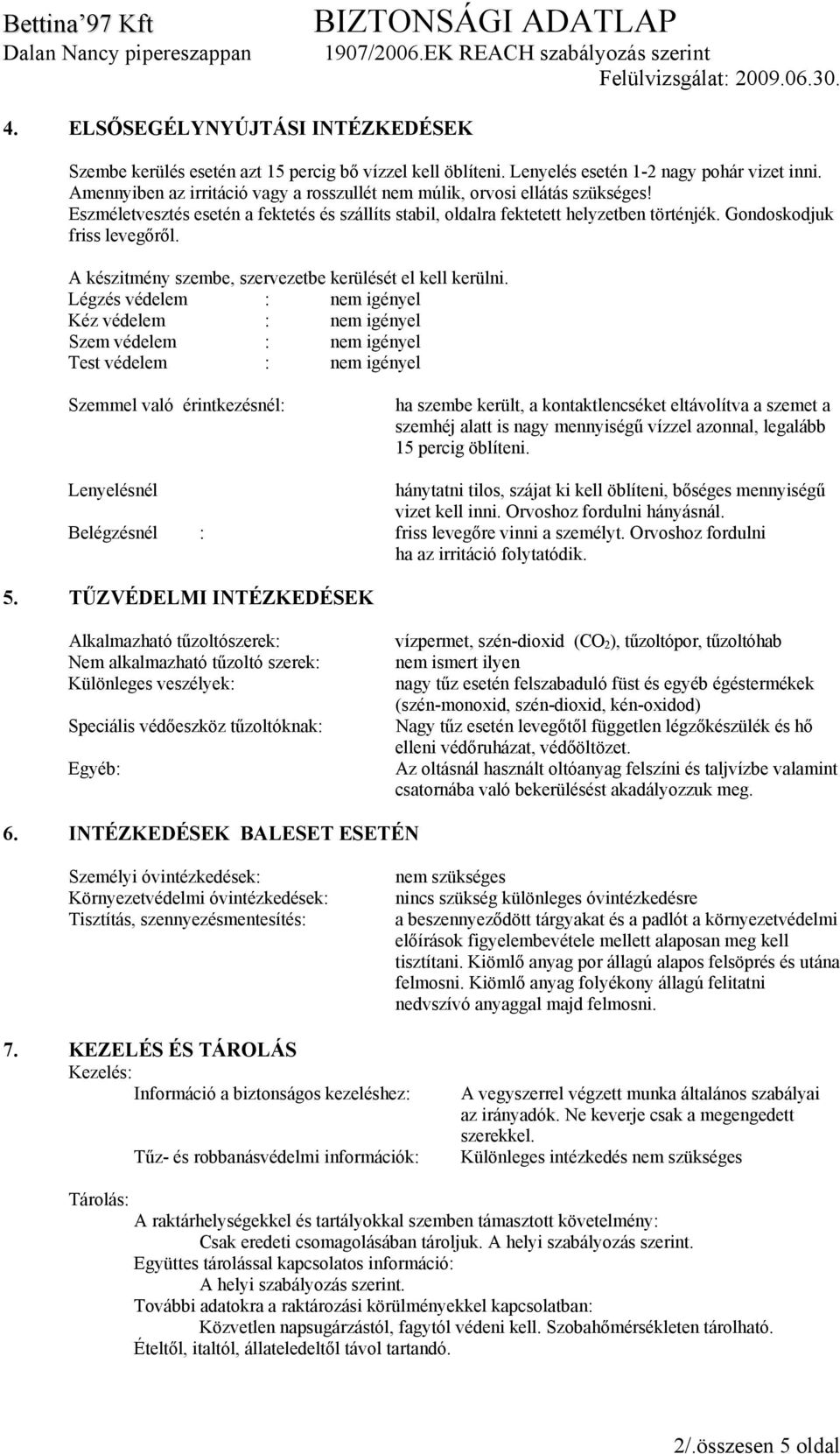 Gondoskodjuk friss levegőről. A készitmény szembe, szervezetbe kerülését el kell kerülni.