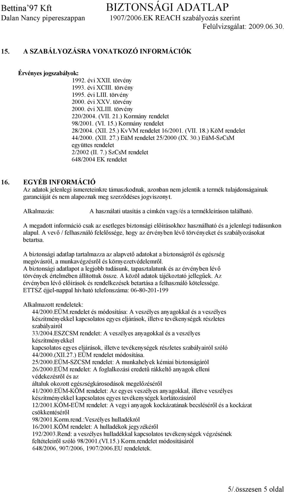 ) EüM-SzCsM együttes rendelet 2/2002 (II. 7.) SzCsM rendelet 648/2004 EK rendelet 16.