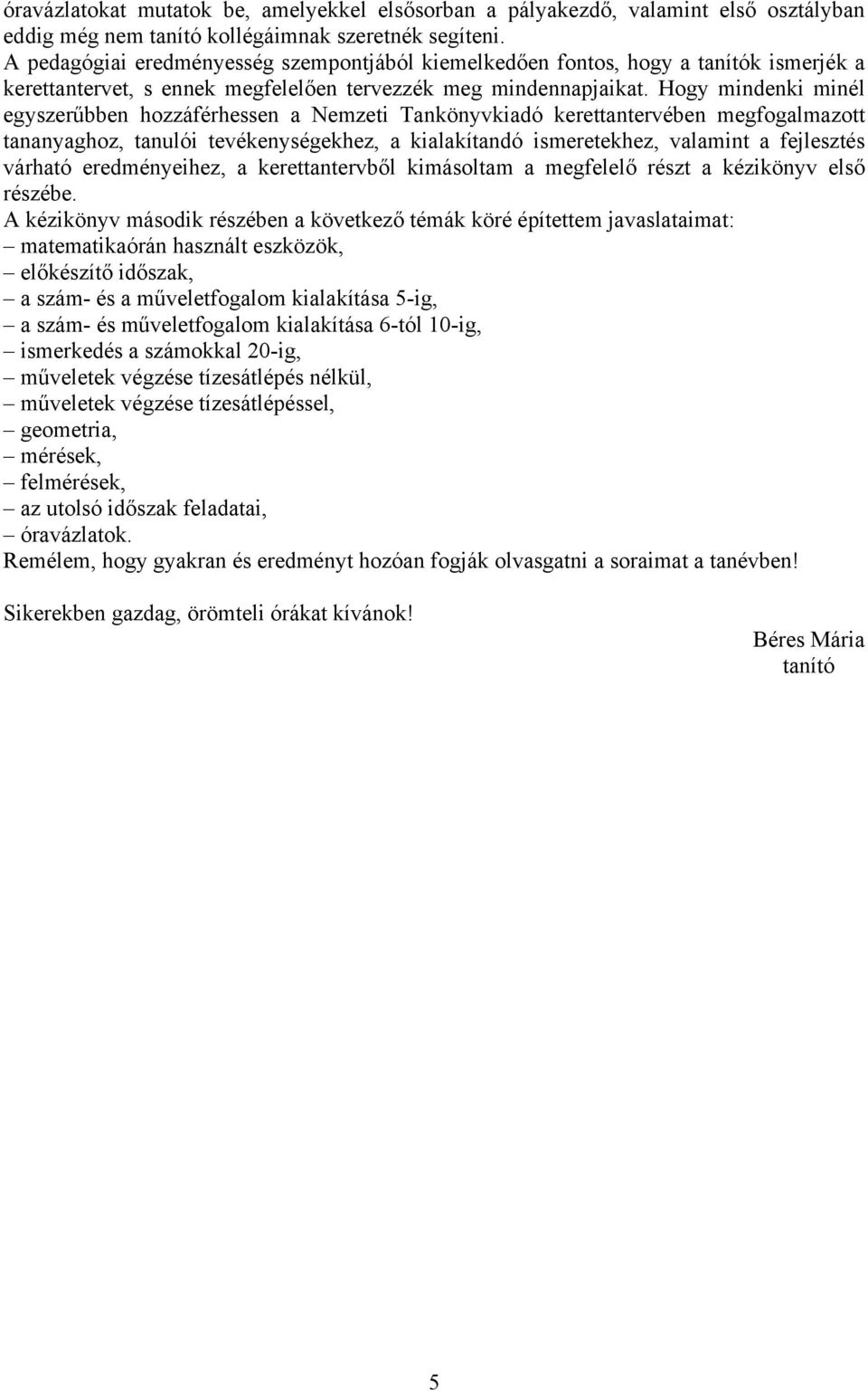 Hogy mindenki minél egyszerűbben hozzáférhessen a Nemzeti Tankönyvkiadó kerettantervében megfogalmazott tananyaghoz, tanulói tevékenységekhez, a kialakítandó ismeretekhez, valamint a fejlesztés