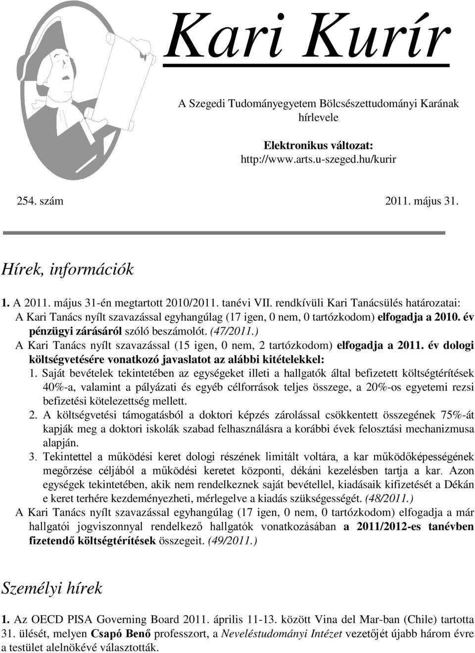 év pénzügyi zárásáról szóló beszámolót. (47/2011.) A Kari Tanács nyílt szavazással (15 igen, 0 nem, 2 tartózkodom) elfogadja a 2011.
