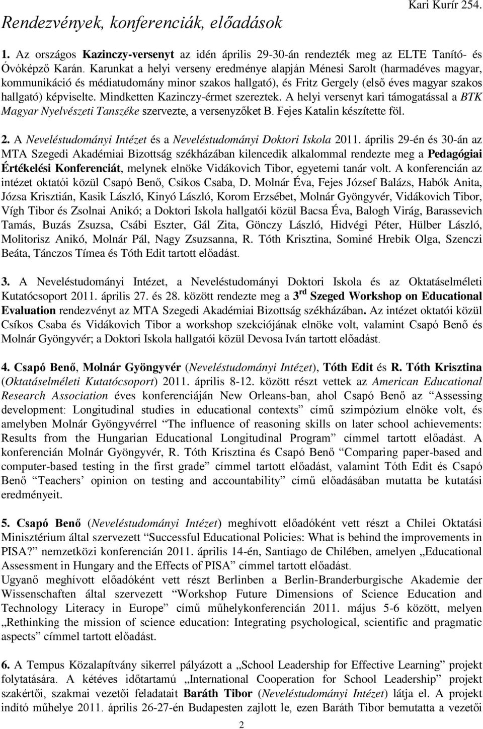 Mindketten Kazinczy-érmet szereztek. A helyi versenyt kari támogatással a BTK Magyar Nyelvészeti Tanszéke szervezte, a versenyzıket B. Fejes Katalin készítette föl. 2.