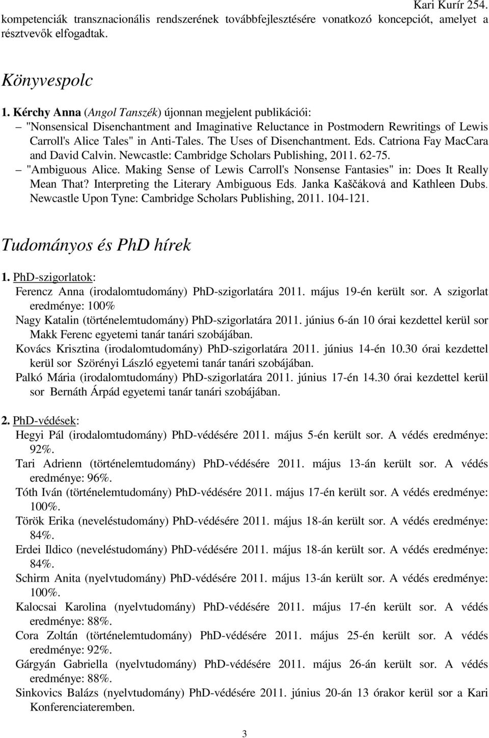 The Uses of Disenchantment. Eds. Catriona Fay MacCara and David Calvin. Newcastle: Cambridge Scholars Publishing, 2011. 62-75. "Ambiguous Alice.