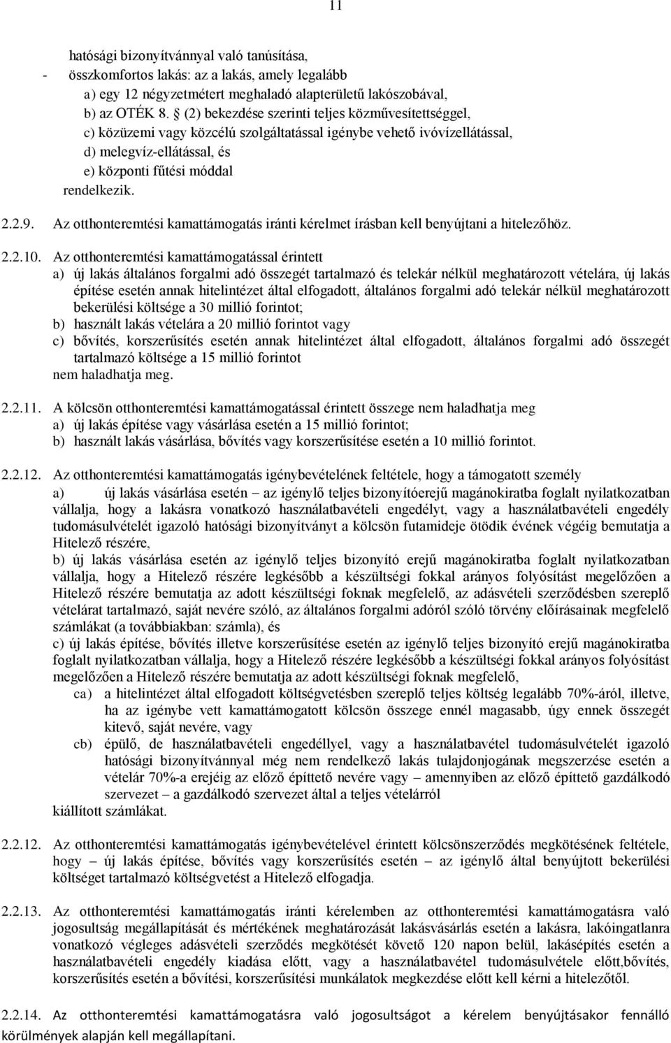 Az otthonteremtési kamattámogatás iránti kérelmet írásban kell benyújtani a hitelezőhöz. 2.2.10.