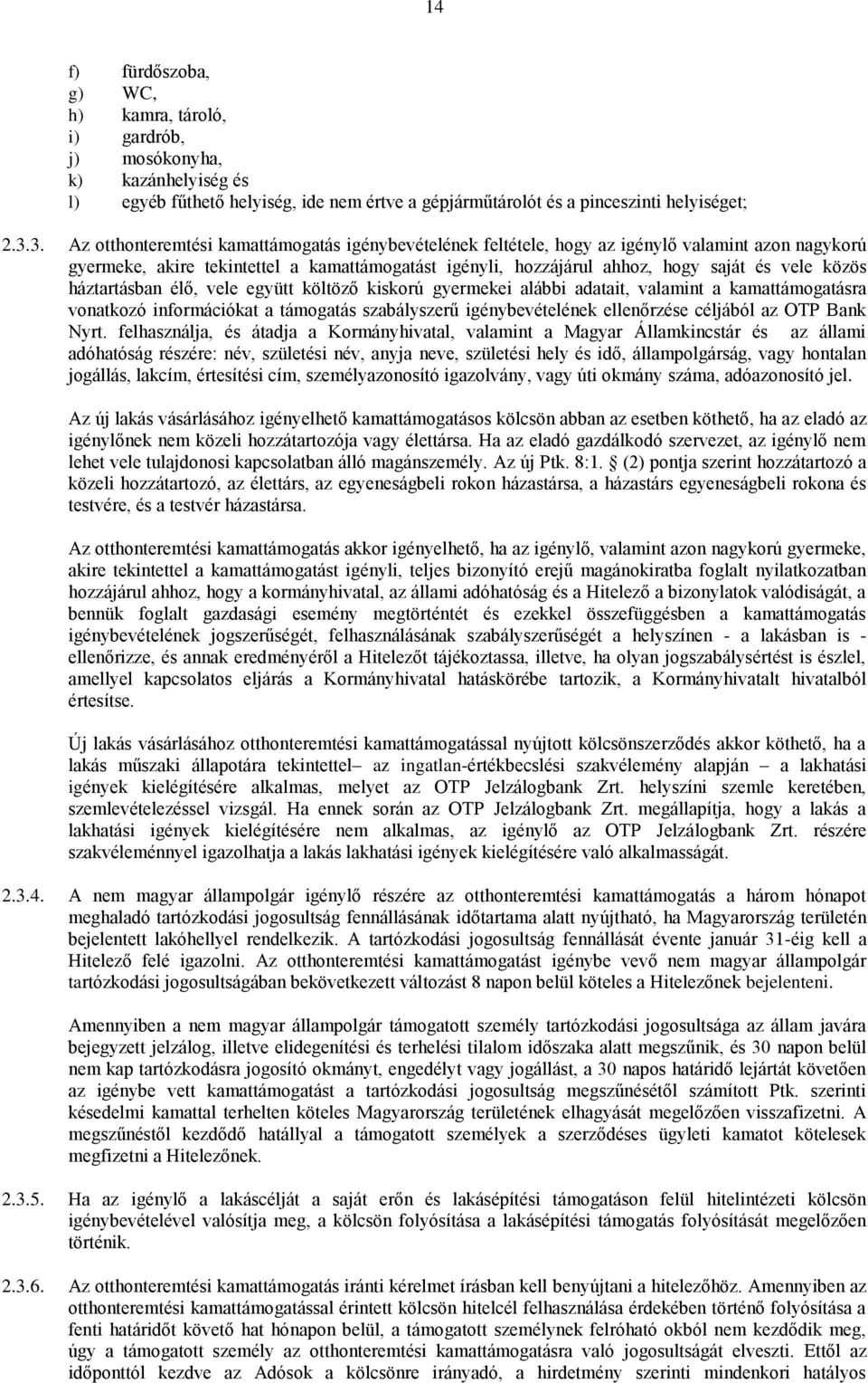 közös háztartásban élő, vele együtt költöző kiskorú gyermekei alábbi adatait, valamint a kamattámogatásra vonatkozó információkat a támogatás szabályszerű igénybevételének ellenőrzése céljából az OTP