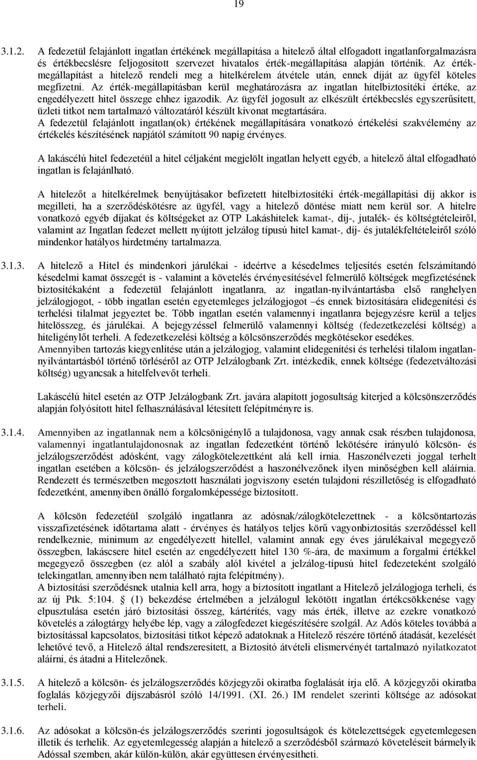 Az értékmegállapítást a hitelező rendeli meg a hitelkérelem átvétele után, ennek díját az ügyfél köteles megfizetni.