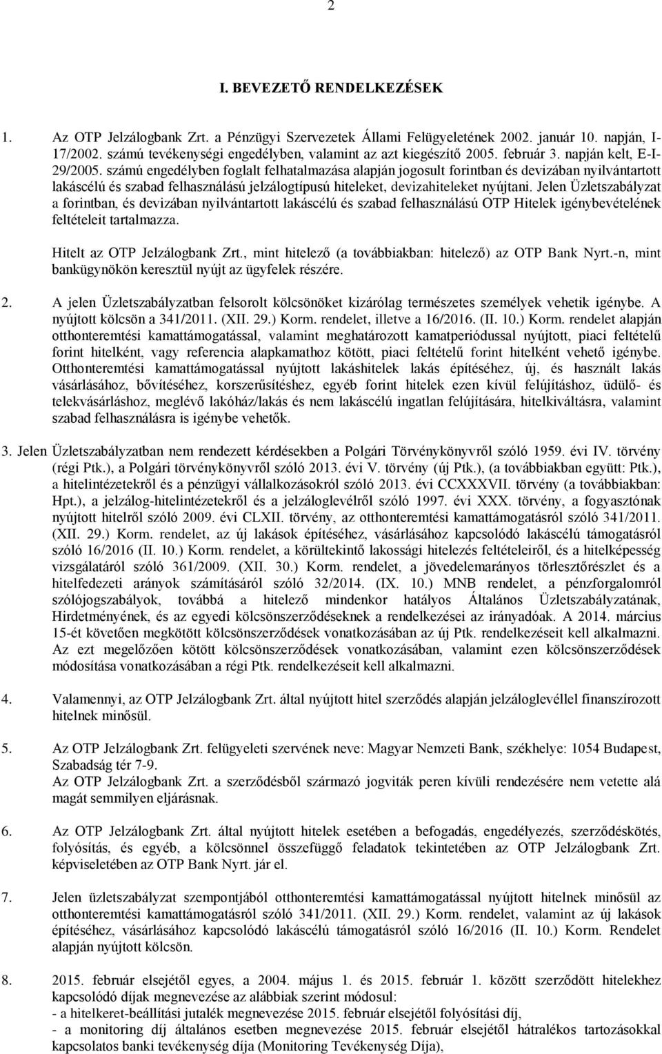 számú engedélyben foglalt felhatalmazása alapján jogosult forintban és devizában nyilvántartott lakáscélú és szabad felhasználású jelzálogtípusú hiteleket, devizahiteleket nyújtani.