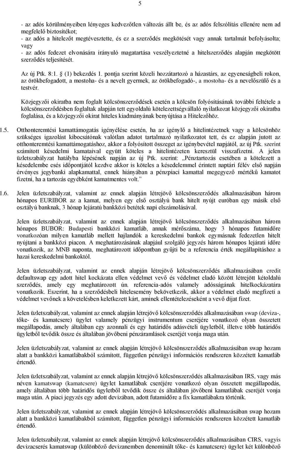 pontja szerint közeli hozzátartozó a házastárs, az egyeneságbeli rokon, az örökbefogadott, a mostoha- és a nevelt gyermek, az örökbefogadó-, a mostoha- és a nevelőszülő és a testvér.