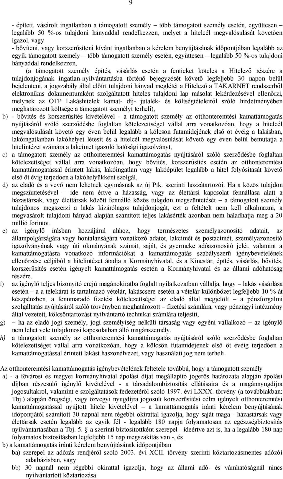 hányaddal rendelkezzen, (a támogatott személy építés, vásárlás esetén a fentieket köteles a Hitelező részére a tulajdonjogának ingatlan-nyilvántartásba történő bejegyzését követő legfeljebb 30 napon
