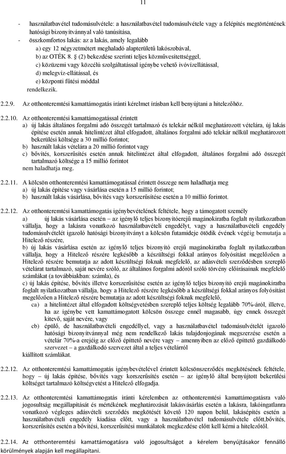 (2) bekezdése szerinti teljes közművesítettséggel, c) közüzemi vagy közcélú szolgáltatással igénybe vehető ivóvízellátással, d) melegvíz-ellátással, és e) központi fűtési móddal rendelkezik. 2.2.9.