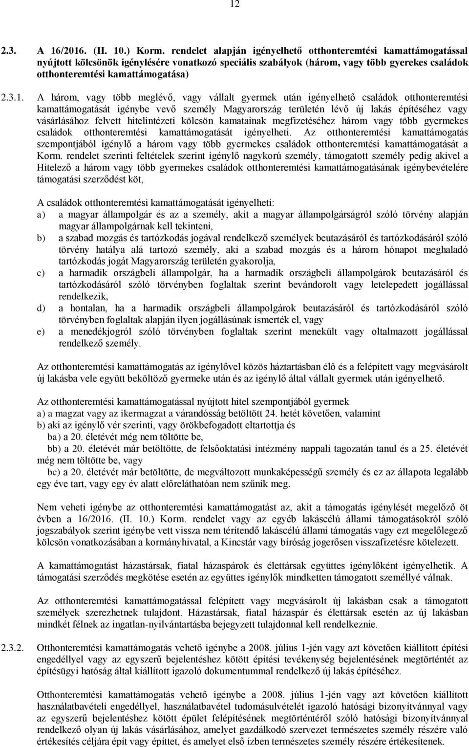 A három, vagy több meglévő, vagy vállalt gyermek után igényelhető családok otthonteremtési kamattámogatását igénybe vevő személy Magyarország területén lévő új lakás építéséhez vagy vásárlásához