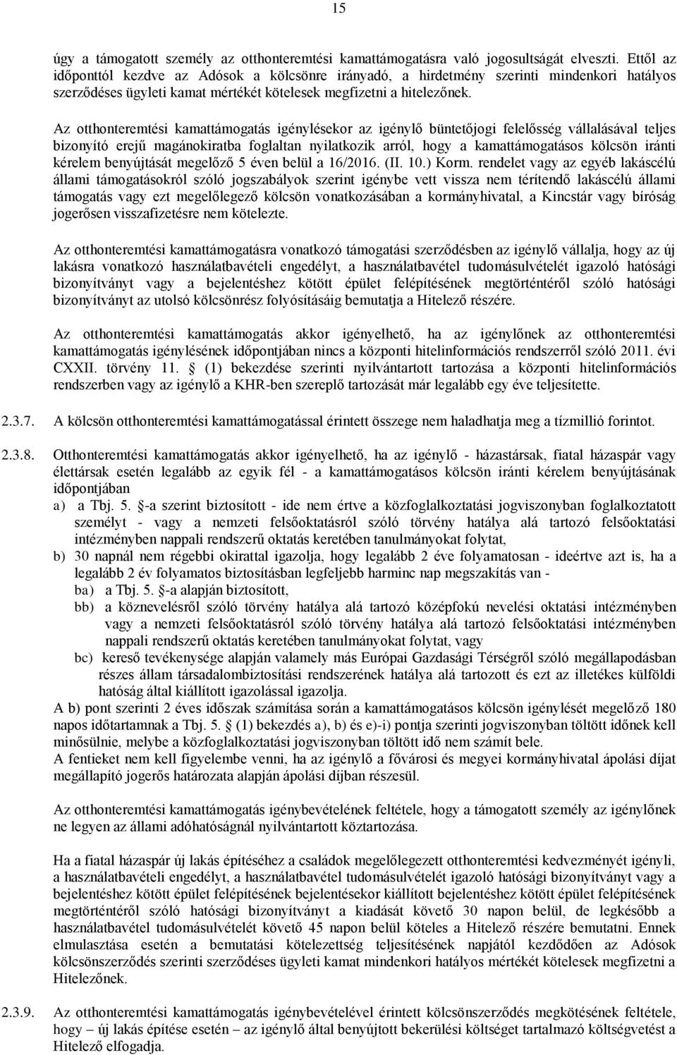 Az otthonteremtési kamattámogatás igénylésekor az igénylő büntetőjogi felelősség vállalásával teljes bizonyító erejű magánokiratba foglaltan nyilatkozik arról, hogy a kamattámogatásos kölcsön iránti