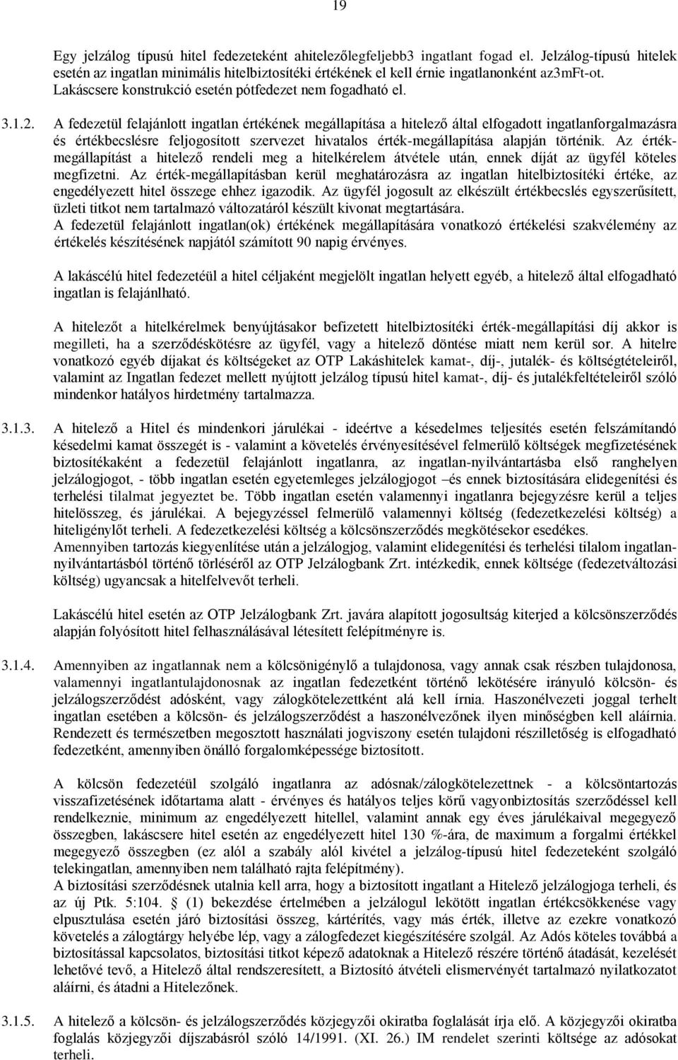 A fedezetül felajánlott ingatlan értékének megállapítása a hitelező által elfogadott ingatlanforgalmazásra és értékbecslésre feljogosított szervezet hivatalos érték-megállapítása alapján történik.