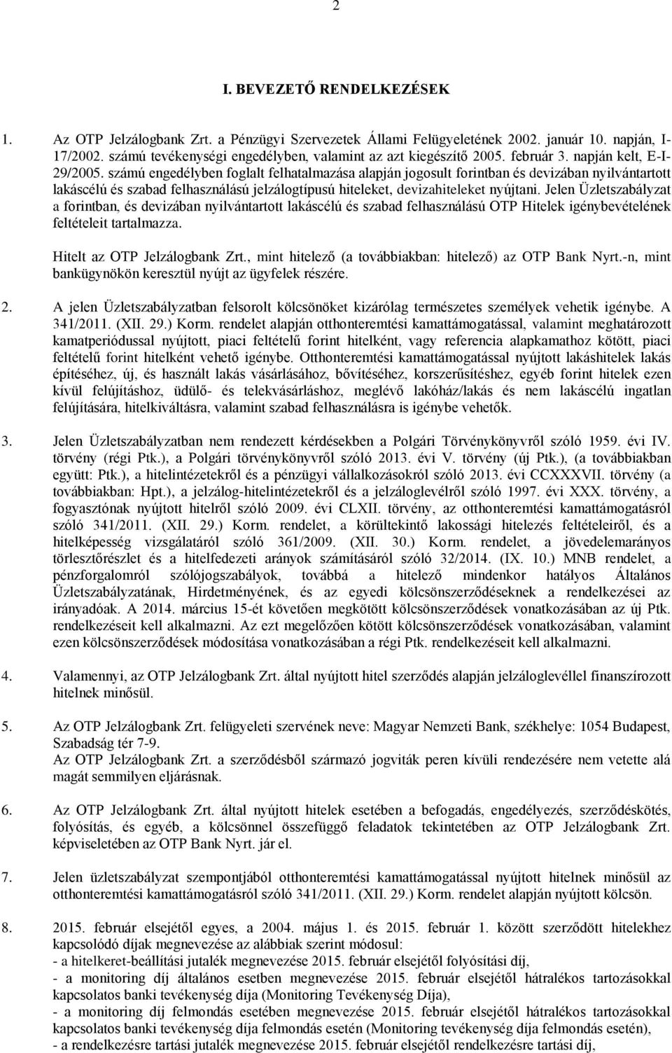 számú engedélyben foglalt felhatalmazása alapján jogosult forintban és devizában nyilvántartott lakáscélú és szabad felhasználású jelzálogtípusú hiteleket, devizahiteleket nyújtani.