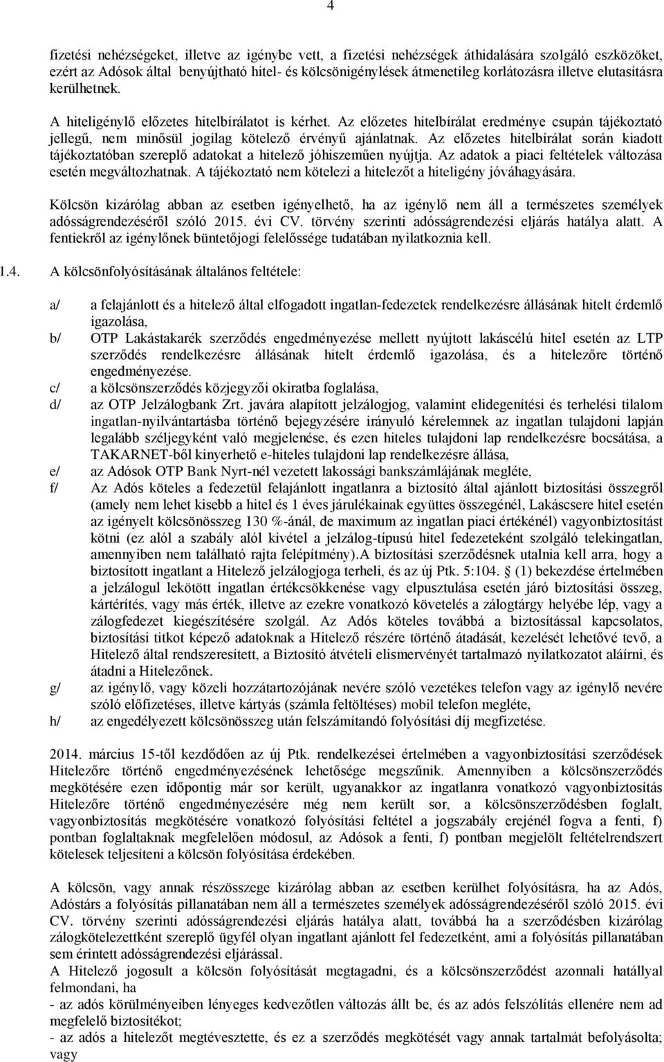 Az előzetes hitelbírálat során kiadott tájékoztatóban szereplő adatokat a hitelező jóhiszeműen nyújtja. Az adatok a piaci feltételek változása esetén megváltozhatnak.