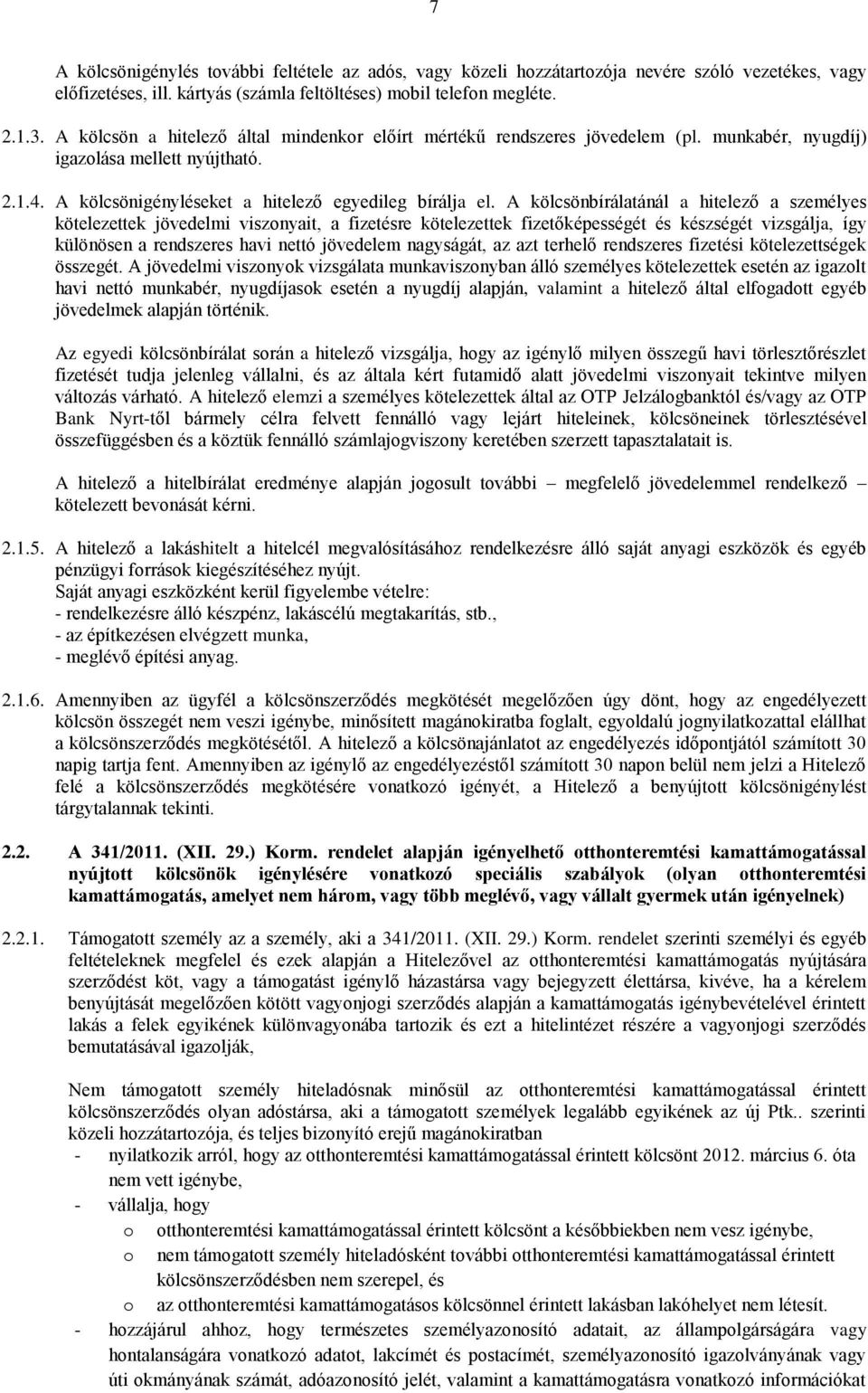 A kölcsönbírálatánál a hitelező a személyes kötelezettek jövedelmi viszonyait, a fizetésre kötelezettek fizetőképességét és készségét vizsgálja, így különösen a rendszeres havi nettó jövedelem