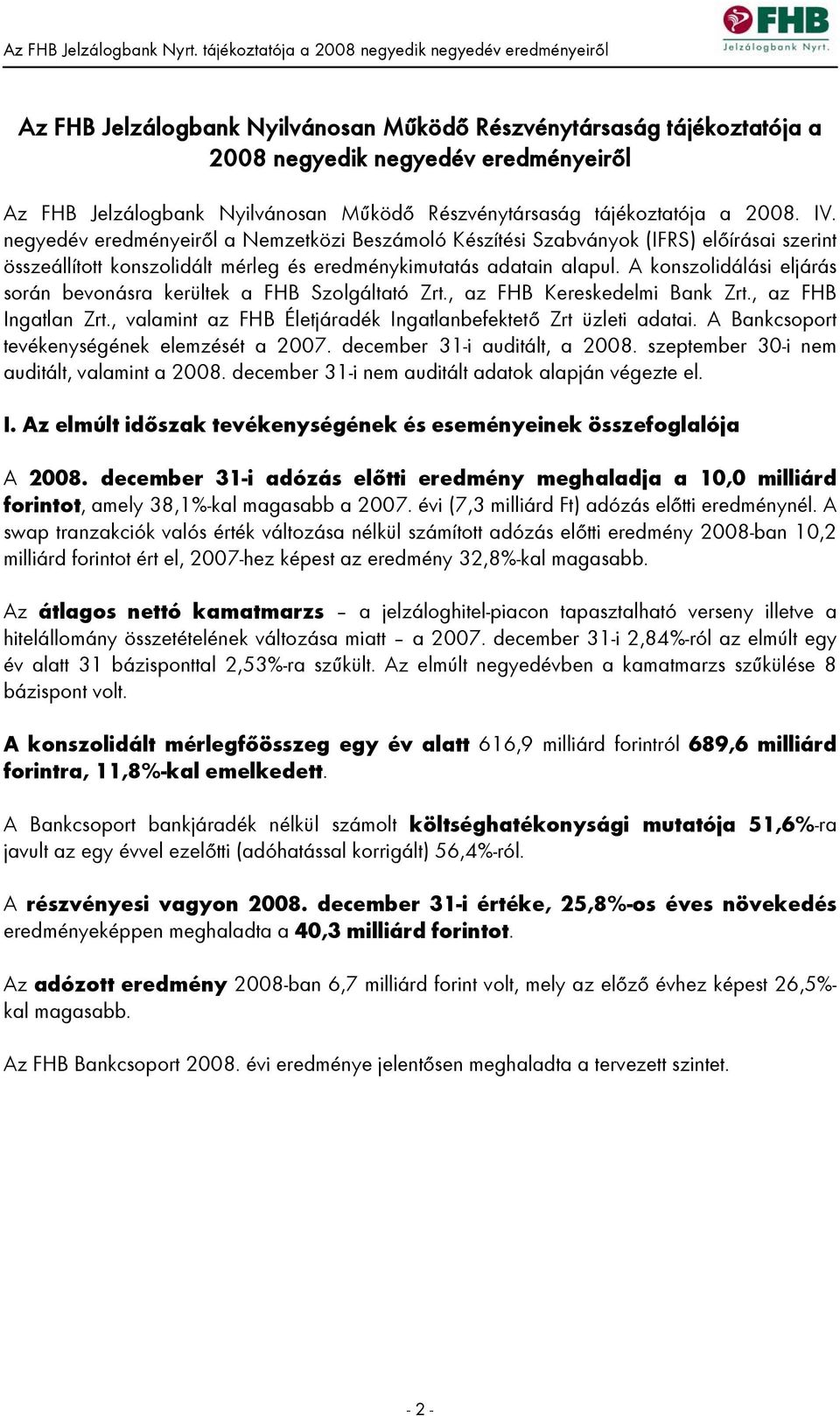 A konszolidálási eljárás során bevonásra kerültek a FHB Szolgáltató Zrt., az FHB Kereskedelmi Bank Zrt., az FHB Ingatlan Zrt., valamint az FHB Életjáradék Ingatlanbefektető Zrt üzleti adatai.