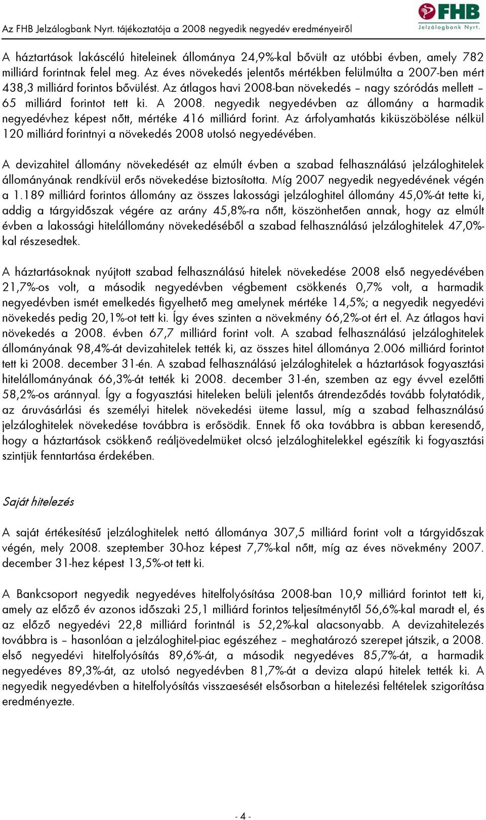 negyedik negyedévben az állomány a harmadik negyedévhez képest nőtt, mértéke 416 milliárd forint. Az árfolyamhatás kiküszöbölése nélkül 120 milliárd forintnyi a növekedés 2008 utolsó negyedévében.