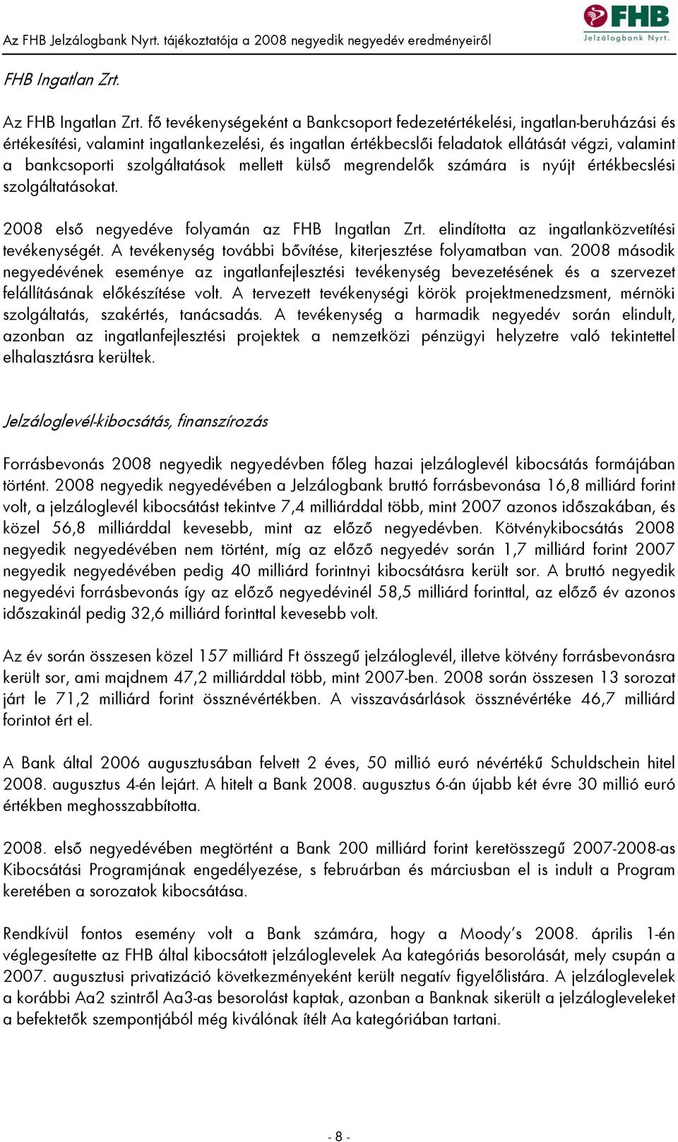 szolgáltatások mellett külső megrendelők számára is nyújt értékbecslési szolgáltatásokat. 2008 első negyedéve folyamán az FHB Ingatlan Zrt. elindította az ingatlanközvetítési tevékenységét.