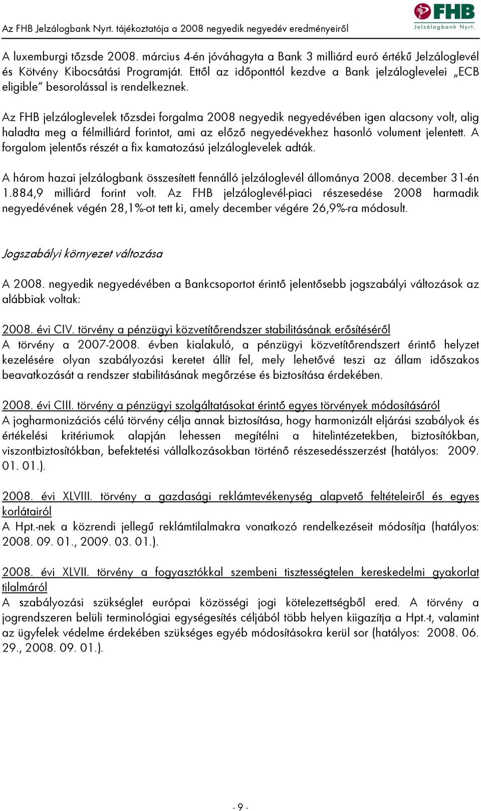 Az FHB jelzáloglevelek tőzsdei forgalma 2008 negyedik negyedévében igen alacsony volt, alig haladta meg a félmilliárd forintot, ami az előző negyedévekhez hasonló volument jelentett.