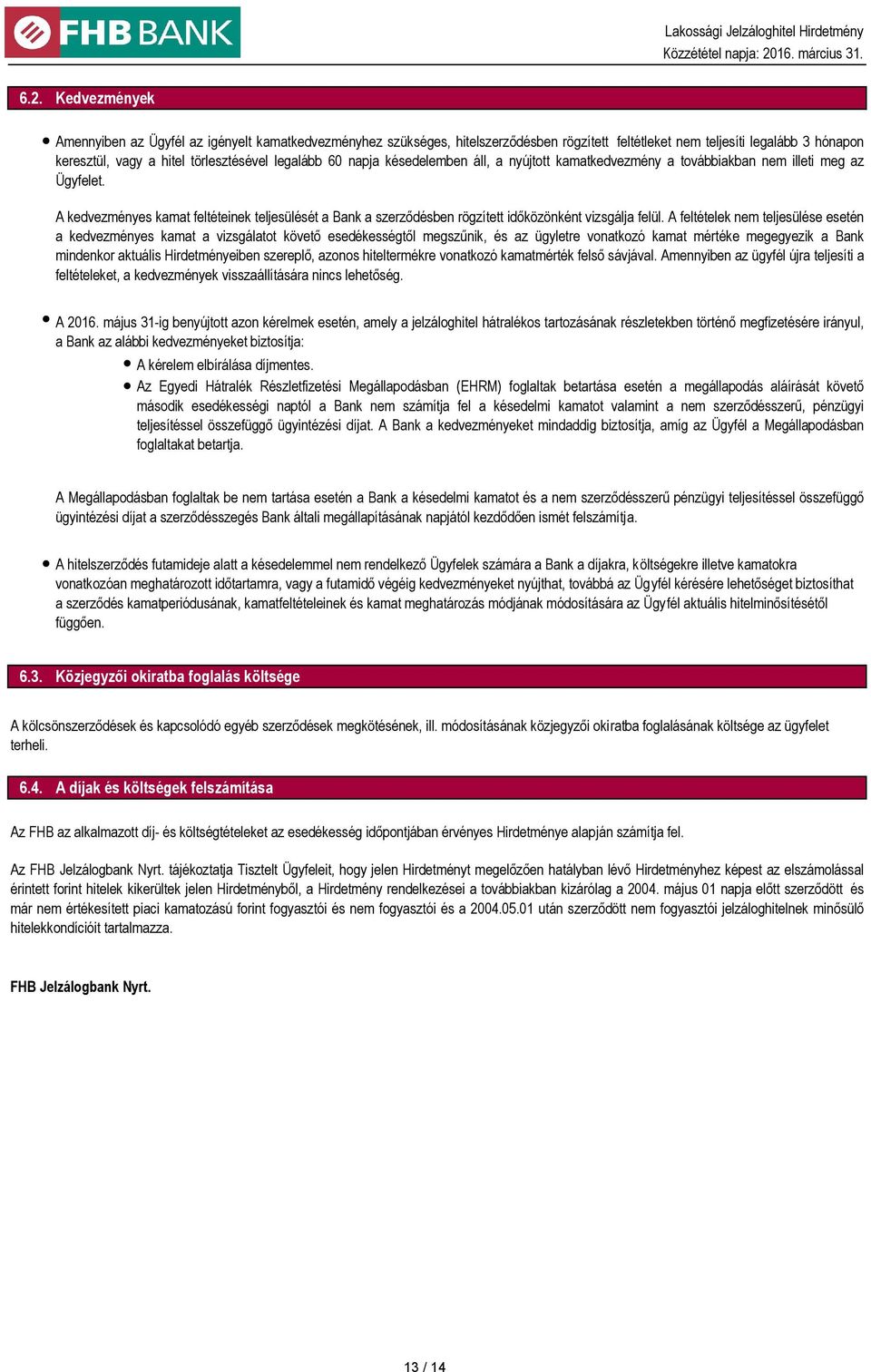 A kedvezményes kamat feltéteinek teljesülését a Bank a szerződésben rögzített időközönként vizsgálja felül.