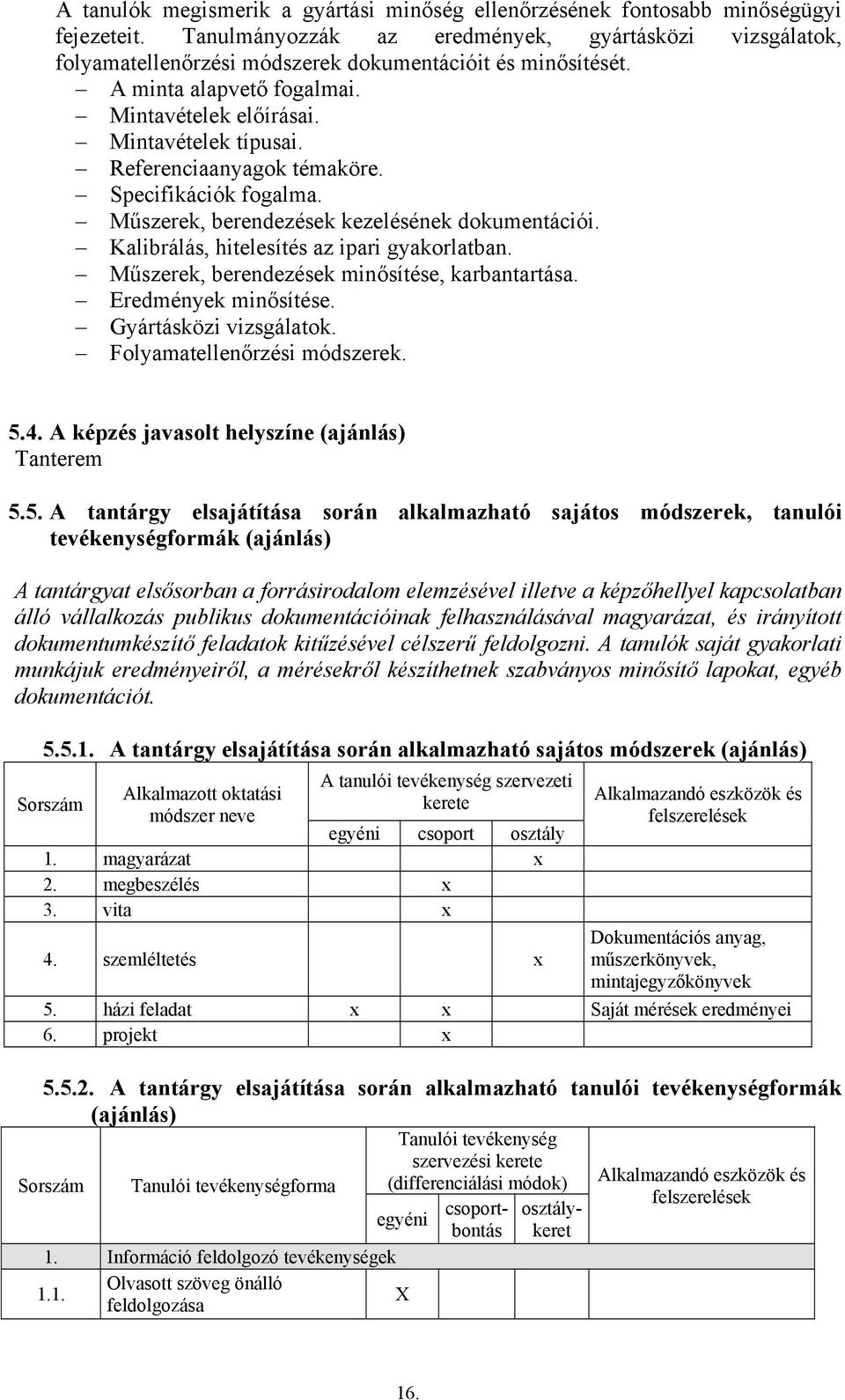 Referenciaanyagok témaköre. Specifikációk fogalma. Műszerek, berendezések kezelésének dokumentációi. Kalibrálás, hitelesítés az ipari gyakorlatban. Műszerek, berendezések minősítése, karbantartása.