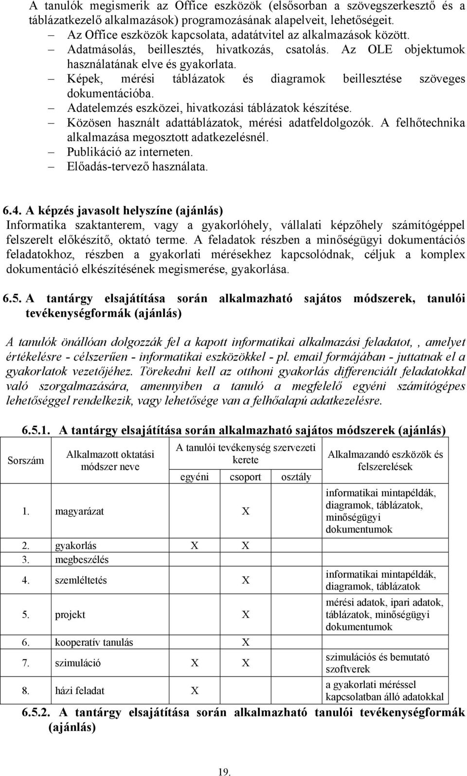 Képek, mérési táblázatok és diagramok beillesztése szöveges dokumentációba. Adatelemzés eszközei, hivatkozási táblázatok készítése. Közösen használt adattáblázatok, mérési adatfeldolgozók.