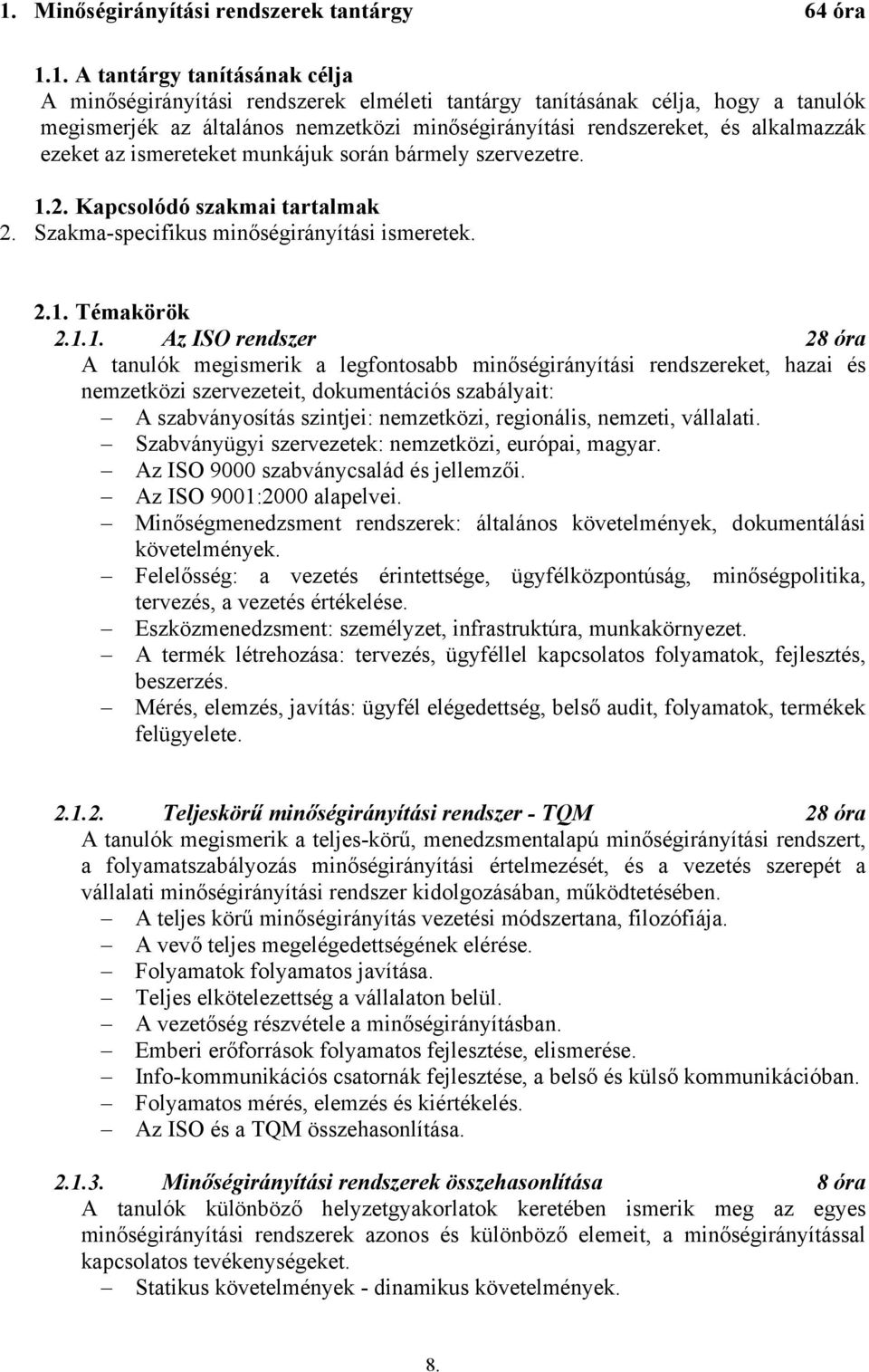 2.1. Témakörök 2.1.1. Az ISO rendszer 28 óra A tanulók megismerik a legfontosabb minőségirányítási rendszereket, hazai és nemzetközi szervezeteit, dokumentációs szabályait: A szabványosítás szintjei: