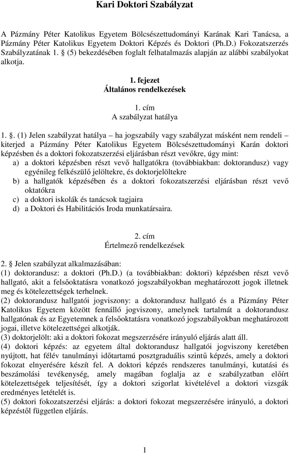. (1) Jelen szabályzat hatálya ha jogszabály vagy szabályzat másként nem rendeli kiterjed a Pázmány Péter Katolikus Egyetem Bölcsészettudományi Karán doktori képzésben és a doktori fokozatszerzési